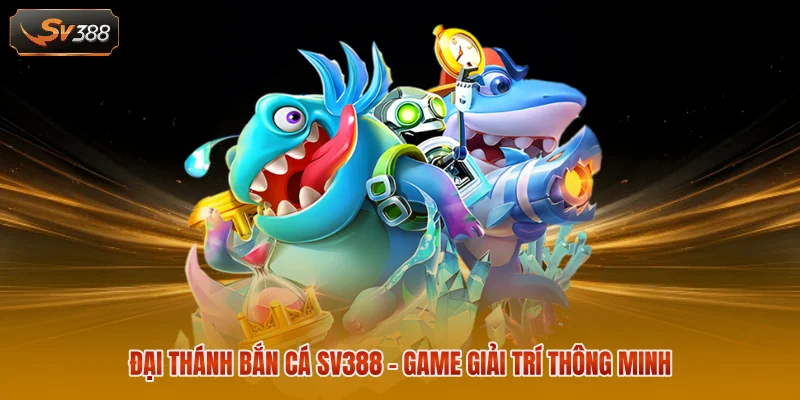 Đại Thánh Bắn Cá Sv388 - Game giải trí thông minh