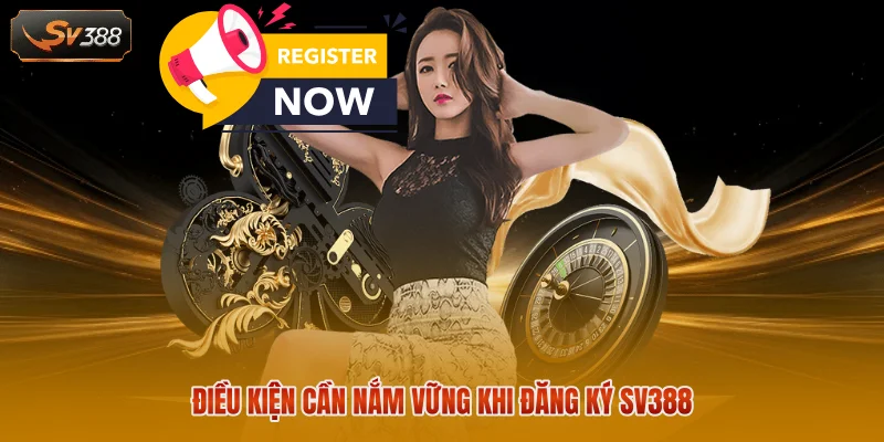 Đăng Ký SV388 Trở Thành Hội Viên Nhận Ưu Đãi Hấp Dẫn 1 Điều kiện cần nắm vững khi đăng ký SV388
