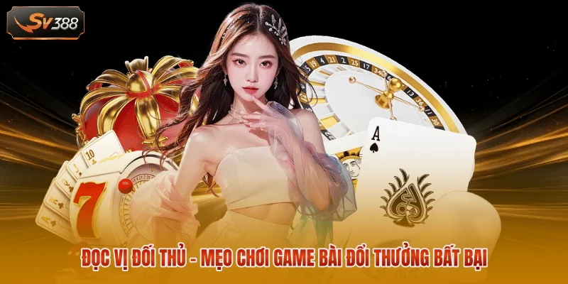 Đọc vị đối thủ - Mẹo chơi game bài đổi thưởng bất bại