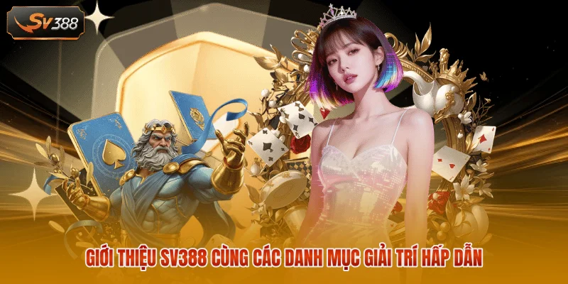 Giới Thiệu SV388 - Câu Chuyện Thương Hiệu Qua Từng Dấu Ấn 3 Giới thiệu SV388 cùng các danh mục giải trí hấp dẫn