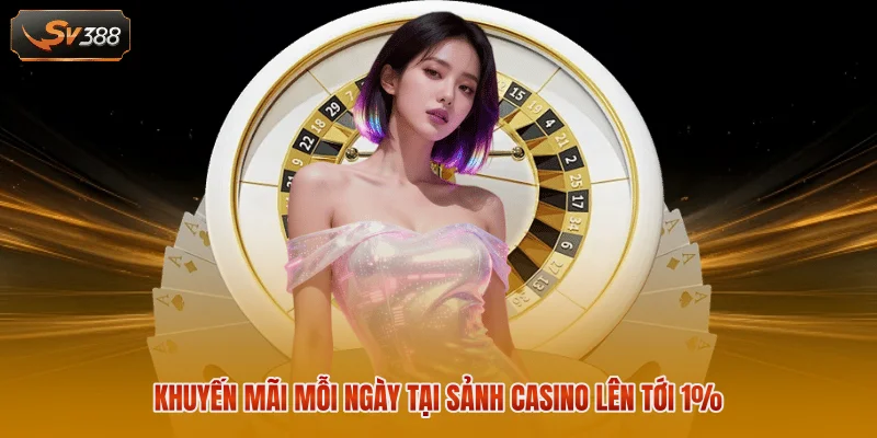 Live Casino SV388 - Sân Chơi Trực Tuyến Đẳng Cấp Hoàng Gia 3 Khuyến mãi mỗi ngày tại sảnh Casino lên tới 1%