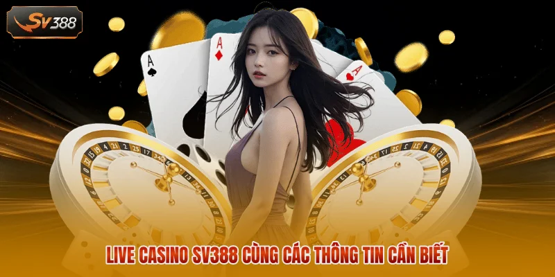 Live Casino SV388 - Sân Chơi Trực Tuyến Đẳng Cấp Hoàng Gia 1 Live Casino SV388 cùng các thông tin cần biết