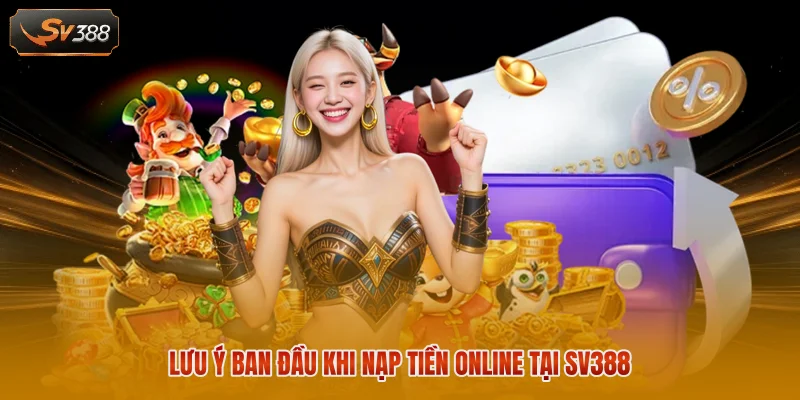 Nạp Tiền SV388 - Quy Trình Chi Tiết Từ A-Z Cho Hội Viên 1 Lưu ý ban đầu khi nạp tiền online tại SV388
