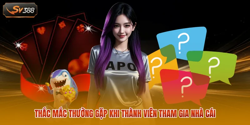 Trang Chủ SV388 7 Thắc mắc thường gặp khi thành viên tham gia nhà cái
