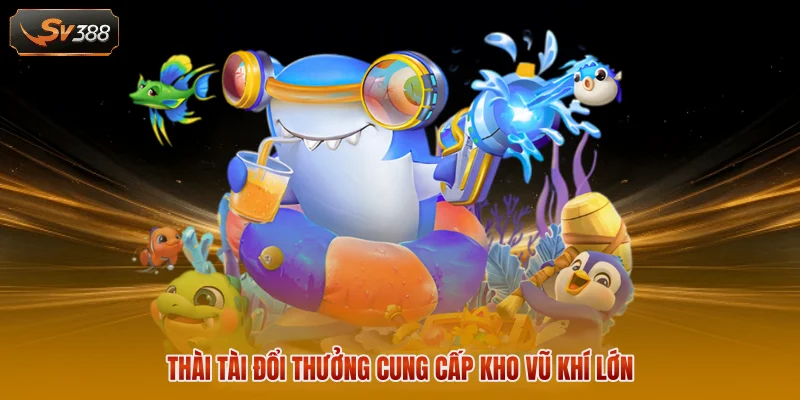 Bắn Cá SV388 - Khám Phá Kho Game Đổi Thưởng Đầy Màu Sắc 3 Thần Tài Đổi Thưởng cung cấp kho vũ khí lớn