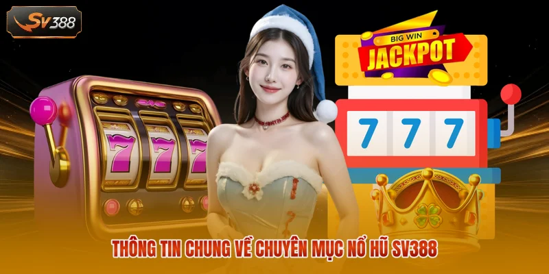 Nổ Hũ SV388 - Danh Mục Đổi Thưởng Uy Tín Hàng Đầu Năm 2026 1 Thông tin chung về chuyên mục nổ hũ Sv388