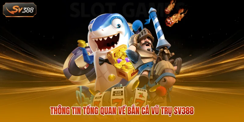 Thông tin tổng quan về bắn cá vũ trụ SV388