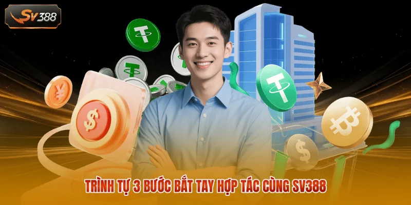 Đại Lý SV388 - Cơ Hội Hợp Tác Tăng Thu Nhập Lớn Mỗi Ngày 2 Trình tự 3 bước bắt tay hợp tác cùng SV388