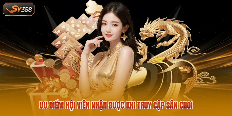 Trang Chủ SV388 3 Ưu điểm hội viên nhận được khi truy cập sân chơi